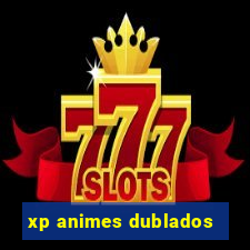 xp animes dublados